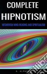 Complete Hypnotism: Mesmerism, Mind-Reading and Spiritualism. E-book. Formato EPUB ebook