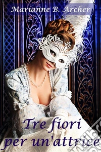 Tre fiori per un'attrice. E-book. Formato EPUB ebook