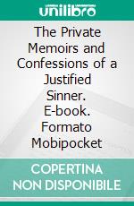 The Private Memoirs and Confessions of a Justified Sinner. E-book. Formato EPUB ebook di James Hogg