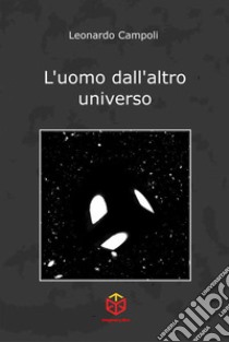 L'uomo dall'altro universo. E-book. Formato EPUB ebook di Leonardo Campoli