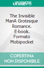 The Invisible ManA Grotesque Romance. E-book. Formato EPUB ebook