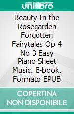 Beauty In the Rosegarden Forgotten Fairytales Op 4 No 3 Easy Piano Sheet Music. E-book. Formato EPUB ebook di Silvertonalities