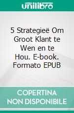 5 Strategieë Om Groot Klant te Wen en te Hou. E-book. Formato EPUB ebook di Hope Etim