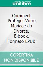 Comment Protéger Votre Mariage du Divorce. E-book. Formato EPUB ebook