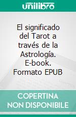 El significado del Tarot a través de la Astrología. E-book. Formato EPUB ebook