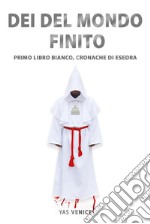 Dei del Mondo FinitoPrimo libro bianco, Cronache di Esedra. E-book. Formato EPUB ebook