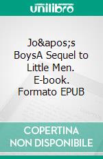 Jo's BoysA Sequel to Little Men. E-book. Formato PDF ebook di Louisa May Alcott