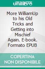 More WilliamUp to his Old Tricks and Getting into Mischief Again. E-book. Formato EPUB ebook di Richmal Crompton