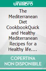 The Mediterranean Diet CookbookQuick and Healthy Mediterranean Recipes for a Healthy life. E-book. Formato EPUB ebook di MINNIE TAYLOR