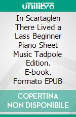 In Scartaglen There Lived a Lass Beginner Piano Sheet Music Tadpole Edition. E-book. Formato EPUB ebook di Silvertonalities