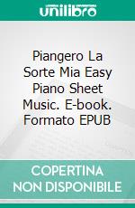 Piangero La Sorte Mia Easy Piano Sheet Music. E-book. Formato EPUB ebook di Silvertonalities