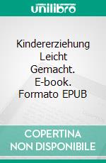 Kindererziehung Leicht Gemacht. E-book. Formato EPUB ebook