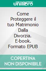 Come Proteggere il tuo Matrimonio Dalla Divorzia. E-book. Formato EPUB ebook di Hope Etim