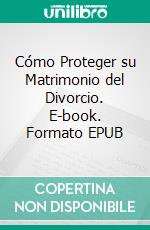 Cómo Proteger su Matrimonio del Divorcio. E-book. Formato EPUB ebook