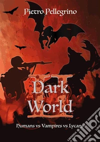 Dark World IIHumans vs vampires vs lycans. E-book. Formato EPUB ebook