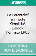 La Parentalité en Toute Simplicité. E-book. Formato EPUB ebook