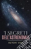 I segreti dell'astronomia. E-book. Formato EPUB ebook di autori vari