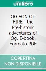 OG SON OF FIRE - the Pre-historic adventures of Og. E-book. Formato PDF