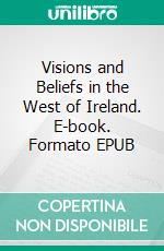 Visions and Beliefs in the West of Ireland. E-book. Formato EPUB ebook