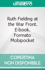 Ruth Fielding at the War Front. E-book. Formato EPUB ebook di Alice B. Emerson