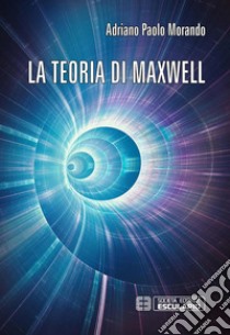 La Teoria di Maxwell. E-book. Formato PDF ebook di Adriano Paolo Morando