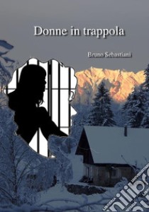 Donne in trappola. E-book. Formato EPUB ebook di Bruno Sebastiani