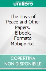 The Toys of Peace and Other Papers. E-book. Formato Mobipocket ebook