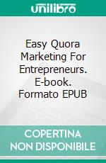 Easy Quora Marketing For Entrepreneurs. E-book. Formato EPUB ebook