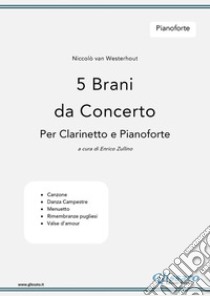 5 Brani da Concerto (N.van Westerhout) vol. Pianoforteper Clarinetto e Pianoforte. E-book. Formato PDF ebook di Enrico Zullino