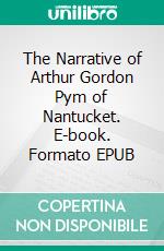 The Narrative of Arthur Gordon Pym of Nantucket. E-book. Formato EPUB ebook