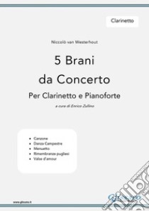 5 Brani da Concerto (N.van Westerhout ) vol.Clarinettoper Clarinetto e Pianoforte. E-book. Formato PDF ebook di Enrico Zullino