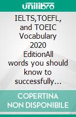 IELTS,TOEFL, and TOEIC Vocabulary 2020 EditionAll words you should know to successfully complete speaking and writing/essay parts of IELTS, TOEIC, and TOEFL. Preparation Book 2020. E-book. Formato PDF ebook