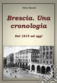 Brescia. Una cronologia Dal 1815 ad oggi. E-book. Formato EPUB ebook