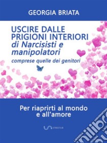 Uscire dalle prigioni interiori di narcisisti e manipolatoriComprese quelle dei genitori. E-book. Formato EPUB ebook di Georgia Briata