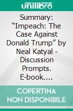 Summary: “Impeach: The Case Against Donald Trump” by Neal Katyal - Discussion Prompts. E-book. Formato EPUB ebook di bestof.me