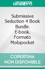 Submissive Seduction 4 Book Bundle. E-book. Formato Mobipocket ebook