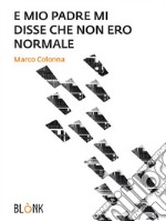 E mio padre mi disse che non ero normale. E-book. Formato Mobipocket ebook