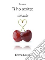 Ti ho scritto sei mia. E-book. Formato PDF ebook