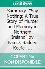 Summary: “Say Nothing: A True Story of Murder and Memory in Northern Ireland” by Patrick Radden Keefe - Discussion Prompts. E-book. Formato EPUB ebook