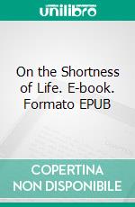 On the Shortness of Life. E-book. Formato EPUB ebook