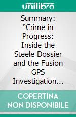 Summary: “Crime in Progress: Inside the Steele Dossier and the Fusion GPS Investigation of Donald Trump” by Glenn Simpson - Discussion Prompts. E-book. Formato EPUB ebook di bestof.me