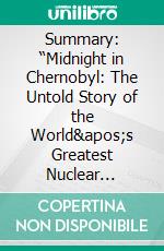 Summary: “Midnight in Chernobyl: The Untold Story of the World&apos;s Greatest Nuclear Disaster” by Adam Higginbotham - Discussion Prompts. E-book. Formato EPUB ebook