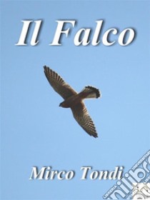 Il Falco. E-book. Formato EPUB ebook di Mirco Tondi