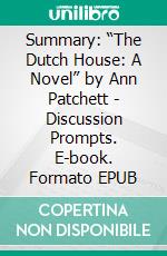 Summary: “The Dutch House: A Novel” by Ann Patchett - Discussion Prompts. E-book. Formato EPUB ebook