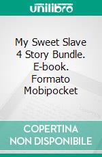 My Sweet Slave 4 Story Bundle. E-book. Formato Mobipocket ebook