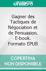 Gagner des Tactiques de Négociation et de Persuasion. E-book. Formato EPUB ebook di Hope Etim