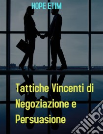 Tattiche Vincenti di Negoziazione e Persuasione. E-book. Formato EPUB ebook di Hope Etim