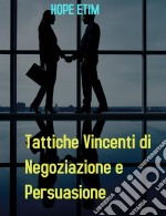 Tattiche Vincenti di Negoziazione e Persuasione. E-book. Formato EPUB ebook