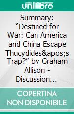 Summary: “Destined for War: Can America and China Escape Thucydides's Trap?” by Graham Allison - Discussion Prompts. E-book. Formato EPUB ebook di bestof.me