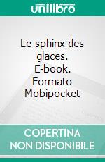 Le sphinx des glaces. E-book. Formato Mobipocket ebook